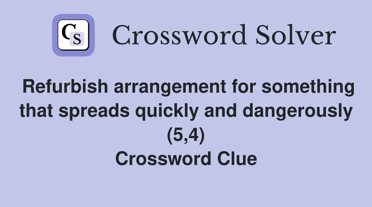 Refurbish arrangement for something that spreads quickly and